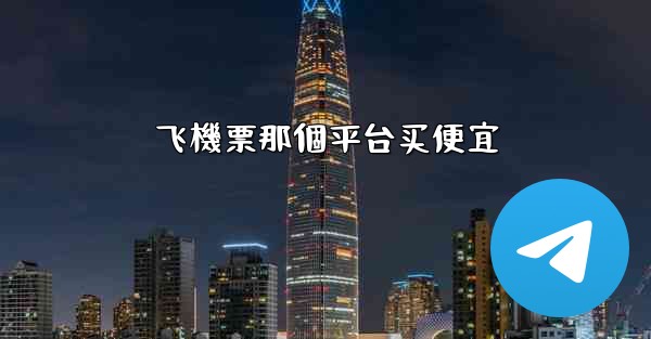 飞機票那個平台买便宜