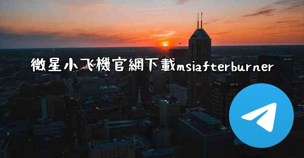 微星小飞機官網下載msiafterburner