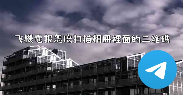 飞機電报怎麼扫描相冊裡面的二维碼