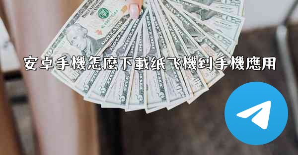 安卓手機怎麼下載纸飞機到手機應用