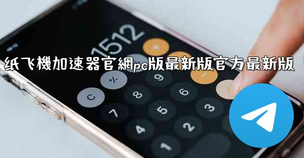 纸飞機加速器官網pc版最新版官方最新版