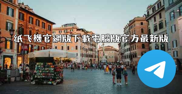 纸飞機官網版下載電腦版官方最新版