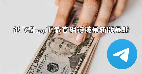 纸飞機app下載官網链接最新版最新