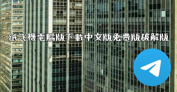 纸飞機電腦版下載中文版免费版破解版