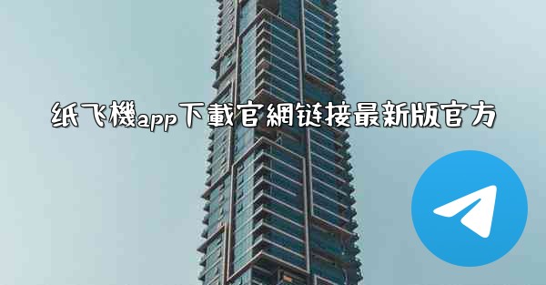 纸飞機app下載官網链接最新版官方