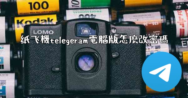 纸飞機telegeram電腦版怎麼改密碼