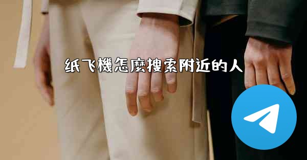 纸飞機怎麼搜索附近的人