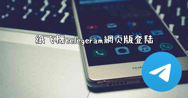 纸飞機telegeram網页版登陆