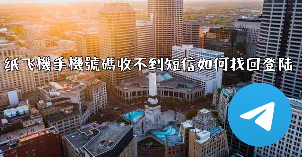 纸飞機手機號碼收不到短信如何找回登陆