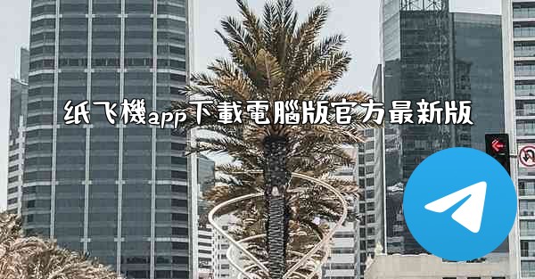 纸飞機app下載電腦版官方最新版