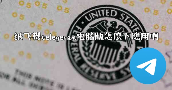 纸飞機telegeram電腦版怎麼下應用啊