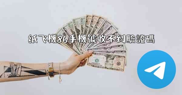 纸飞機86手機號收不到驗證碼