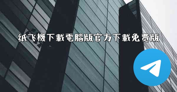 纸飞機下載電腦版官方下載免费版