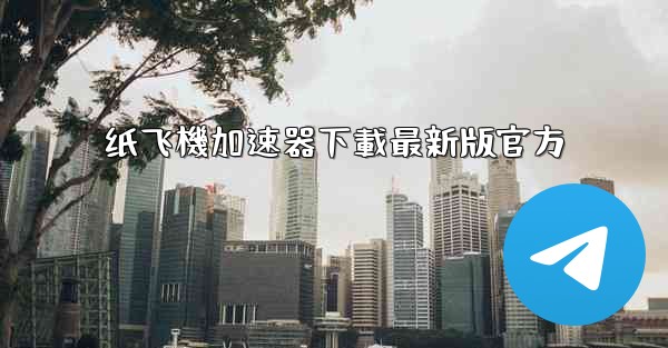 纸飞機加速器下載最新版官方